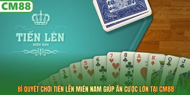 Bí quyết chơi tiến lên miền nam giúp ăn cược lớn tại CM88