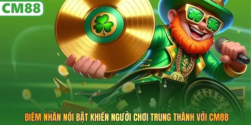 Điểm nhấn khiến hội viên trung thành với CM88