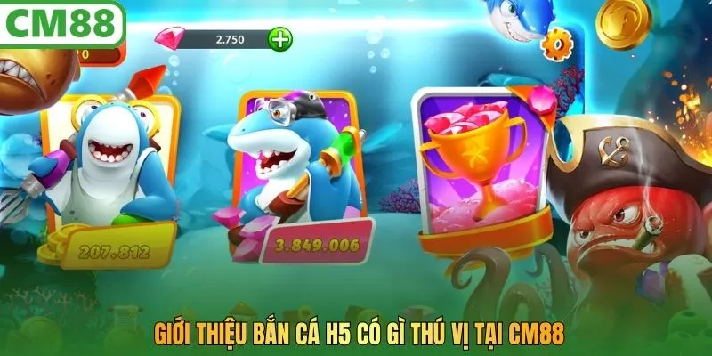 Giới thiệu bắn cá H5 có gì thú vị tại CM88