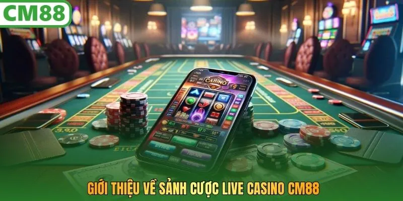Giới thiệu về sảnh cược LIVE Casino CM88