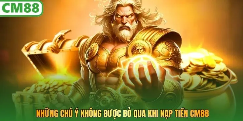 Những chú ý không được bỏ qua khi nạp tiền CM88
