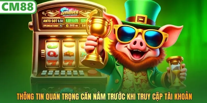 Thông tin quan trọng cần nắm trước khi truy cập tài khoản